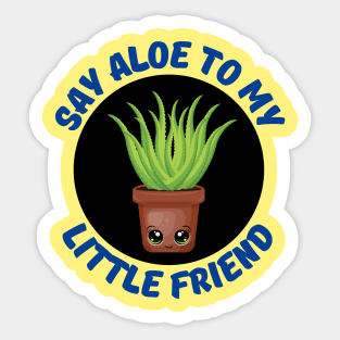 Say Aloe To My Little Friend | Gardener Pun Sticker